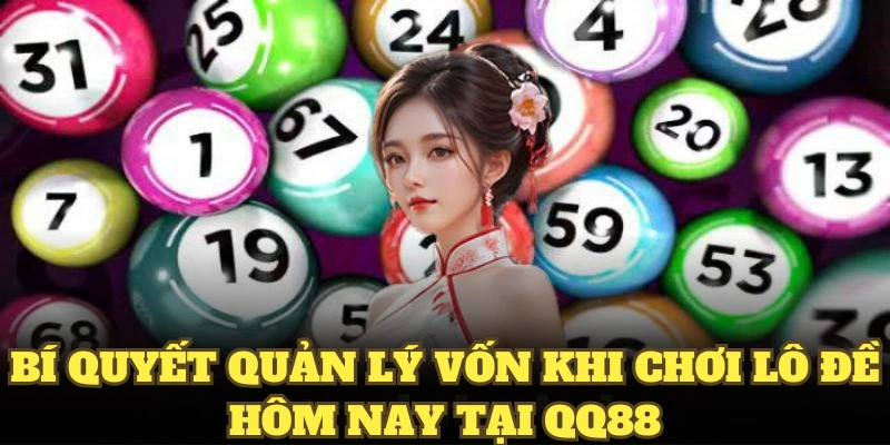 Bí quyết quản lý vốn khi chơi lô đề hôm nay tại QQ88 an toàn và hiệu quả nhất