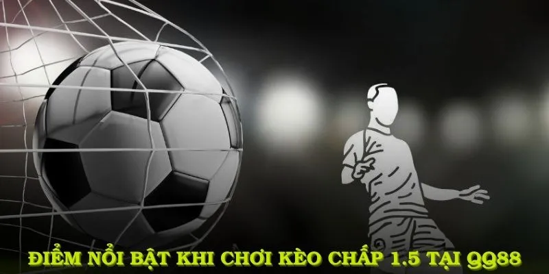 Điểm nổi bật khi chơi kèo đấu chấp 1.5 tại QQ88