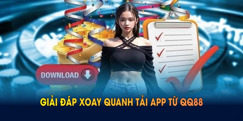 Giải đáp xoay quanh tải app từ QQ88 để người yên tâm trải nghiệm