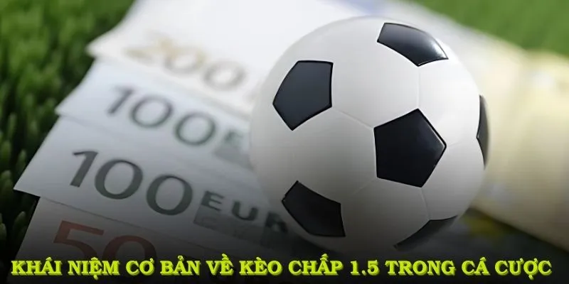 Khái niệm cơ bản về kèo đấu chấp 1.5 trong cá cược