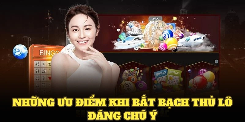 Những ưu điểm khi bắt bạch thủ lô đáng chú ý