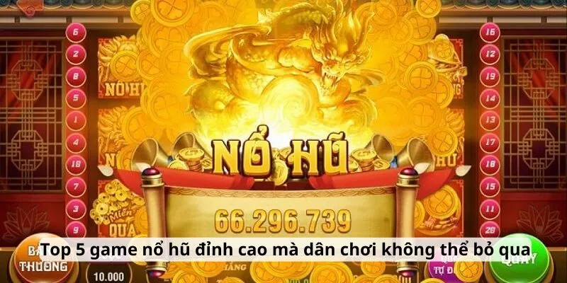 Top 5 game nổ hũ đỉnh cao mà dân chơi không thể bỏ qua
